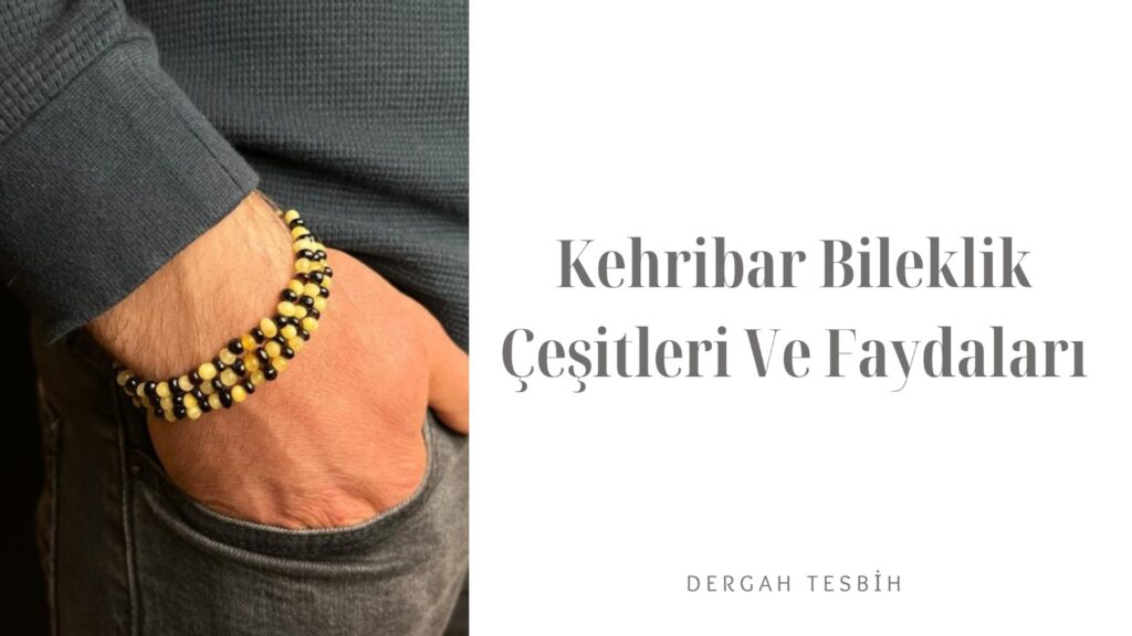 Kehribar Bileklik Çeşitleri Ve Faydaları