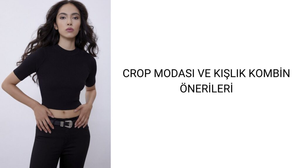 Crop Modası ve Kışlık Kombin Önerileri