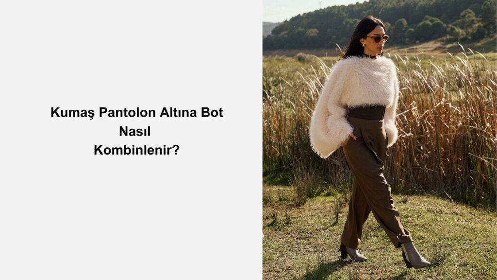 Kumaş Pantolon Altına Bot Nasıl Kombinlenir?